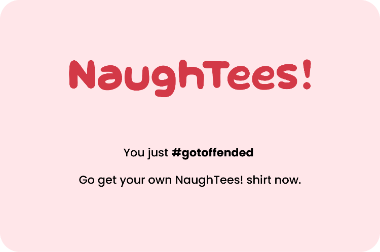 A graphic image with the text 'NaughTees! You just #gotoffended Go get your own NaughTees! shirt now.' in red and pink colors.